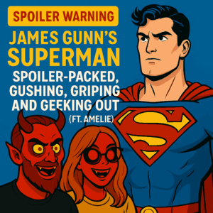 James Gunn Superman Review Illustration of James Gunn’s Superman alongside cartoon versions of Jo (devil horns) and Amelie (blonde with glasses). Text reads: “Spoiler Warning – James Gunn’s Superman: Spoiler-Packed, Gushing, Griping and Geeking Out (ft. Amelie).”
