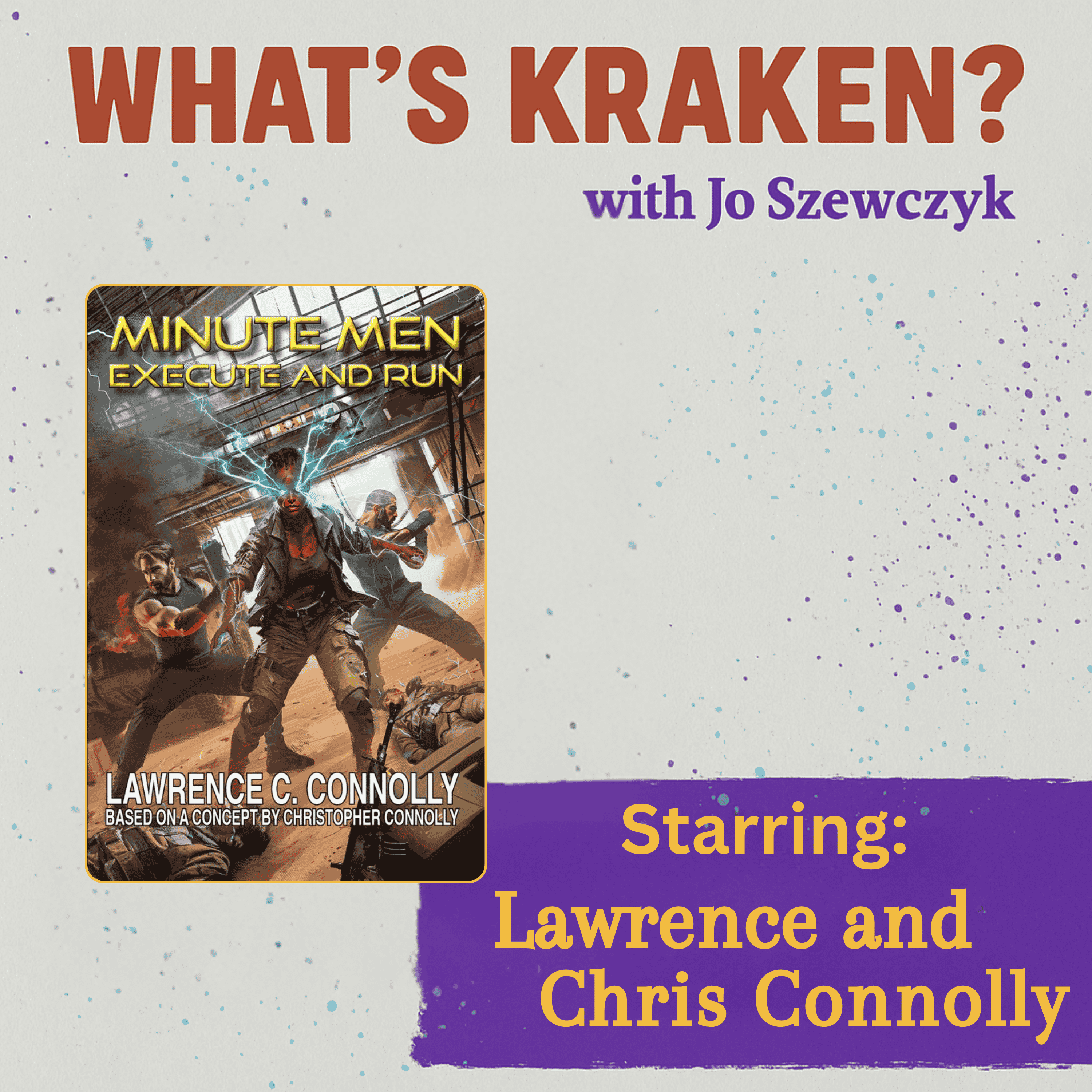 What’s Kraken Christopher & Lawrence Connolly poster What’s Kraken? podcast with Jo Szewczyk featuring Lawrence and Chris Connolly. Cover art of Minutemen: Execute and Run novel shows action-packed scene with powered warriors in battle. Episode highlights the Connolly brothers discussing their superhero novel and creative journey.